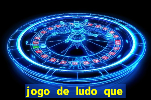 jogo de ludo que ganha dinheiro